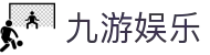 九游体育官网入口 - 官方权威发布：九游体育 APP 最新版下载链接